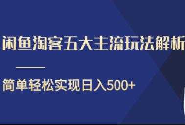 闲鱼淘客五大主流玩法解析，简单轻松日入500+-职场创业讲堂