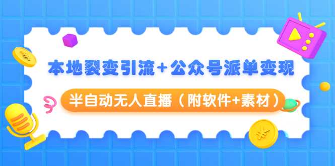 图片[1]-本地裂变引流+公众号派单变现+半自动无人直播（附软件+素材）-职场创业讲堂